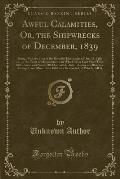Awful Calamities, Or, the Shipwrecks of December, 1839: Being a Full Account of the Dreadful Hurricanes of Dec; 15, 21& 27, on the Coast of Massachuse