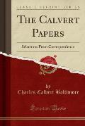 The Calvert Papers: Selections from Correspondence (Classic Reprint)