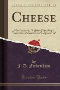 Cheese: A Short Treatise on the Manufacture of Various Kinds of Domestic and Foreign Cheese, Cheddar, Dutch, Swiss, Italian, F