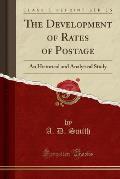 The Development of Rates of Postage: An Historical and Analytical Study (Classic Reprint)