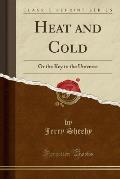 Heat and Cold: Or the Key to the Universe (Classic Reprint)