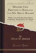 Modern Fine Printing in England and Mr. Bruce Rogers: With a List of Books Other Pieces of Printing, Designed by Mr. Rogers (Classic Reprint)