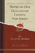 Notes on Old Gloucester County, New Jersey, Vol. 1 (Classic Reprint)