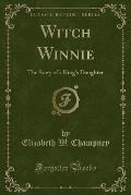 Witch Winnie: The Story of a King's Daughter (Classic Reprint)