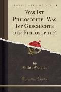 Was Ist Philosophie? Was Ist Geschichte Der Philosophie? (Classic Reprint)
