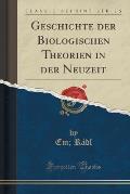 Geschichte Der Biologischen Theorien in Der Neuzeit (Classic Reprint)