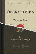 Akademische: Vortrage Und Reden (Classic Reprint)