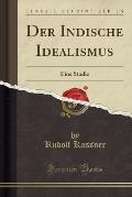 Der Indische Idealismus: Eine Studie (Classic Reprint)