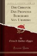 Die Chronik Des Propstes Burchard Von Ursberg (Classic Reprint)