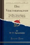 Die Vektoranalysis: Und Ihre Anwendung in Der Theoretischen Physik (Classic Reprint)