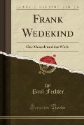 Frank Wedekind: Der Mensch Und Das Werk (Classic Reprint)