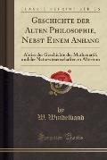 Geschichte Der Alten Philosophie, Nebst Einem Anhang: Abriss Der Geschichte Der Mathematik Und Der Naturwissenschaften in Altertum (Classic Reprint)