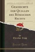 Geschichte Der Quellen Des Romischen Rechts (Classic Reprint)