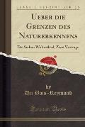 Ueber Die Grenzen Des Naturerkennens: Die Sieben Weltrathsel, Zwei Vortrage (Classic Reprint)