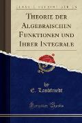 Theorie Der Algebraischen Funktionen: Und Ihrer Integrale (Classic Reprint)