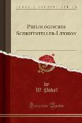 Philologisches Schriftsteller-Lexikon (Classic Reprint)