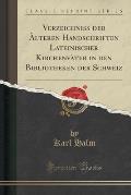 Verzeichniss Der Alteren Handschriften Lateinischer Kirchenvater in Den Bibliotheken Der Schweiz (Classic Reprint)