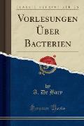 Vorlesungen Uber Bacterien (Classic Reprint)