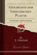 Geschichte Der Griechischen Plastik, Vol. 2: Fur Kunstler Und Kunstfreunde (Classic Reprint)