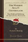 Der Moderne Spuk-U. Geisterglaube: Eine Kritik Und Erklarung Der Spiritstischen Phanomene (Classic Reprint)