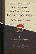Zeitschrift Des Deutschen Palastina-Vereins: Zur Erforschung Palastina's (Classic Reprint)