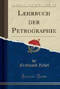 Lehrbuch Der Petrographie (Classic Reprint)