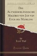 Die Altniederlandische Malerei Von Jan Van Eyck Bis Memling (Classic Reprint)