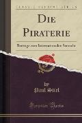 Die Piraterie: Beitrage Zum Internationalen Seerecht (Classic Reprint)