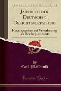 Jahrbuch Der Deutschen Gerichtsverfassung: Herausgegeben Auf Veranlassung Des Reichs-Justizamts (Classic Reprint)
