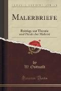 Malerbriefe: Beitrage Zur Theorie Und Praxis Der Malerei (Classic Reprint)