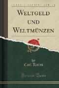 Weltgeld Und Weltmunzen (Classic Reprint)
