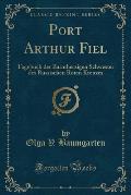 Port Arthur Fiel: Tagebuch Der Barmherzigen Schwester Des Russischen Roten Kreuzes (Classic Reprint)