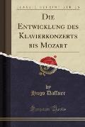 Die Entwicklung Des Klavierkonzerts Bis Mozart (Classic Reprint)