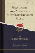 Geschichte Der Alten Und Mittelalterlichen Musik (Classic Reprint)