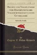 Rechte Und Verha Ltnisse Vom Standpunkte Der Volkswirthschaftlichen Gu Terlehre: Kritische Studie (Classic Reprint)