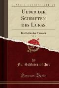Ueber Die Schriften Des Lukas, Vol. 1: Ein Kritischer Versuch (Classic Reprint)