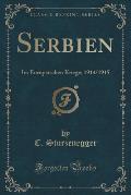 Serbien: Im Europaischen Kriege; 1914/1915 (Classic Reprint)