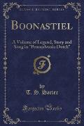 Boonastiel: A Volume of Legend, Story and Song in Pennsylvania Dutch (Classic Reprint)