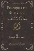 Francois de Bienville: Scenes de La Vie Canadienne Au Xviie Siecle (Classic Reprint)