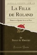 La Fille de Roland: Drame En Quatre Actes En Vers (Classic Reprint)