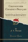 Chansonnier Canadien-Francais: Recueil de Chansons Populaires, Chansons Nouvelles Et Vieilles Chansons Restaurees (Classic Reprint)