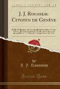 J. J. Rousseau Citoyen de Geneve: A Mr. D'Alembert Sur Son Article Geneve Dans Le Viime, Volume de L'Encyclopedie, Et Particulierement, Sur Le Projet