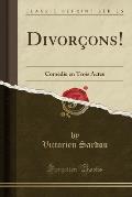 Divorcons: Comedie En Trois Actes (Classic Reprint)