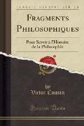 Fragments Philosophiques: Pour Servir A L'Histoire de La Philosophie (Classic Reprint)