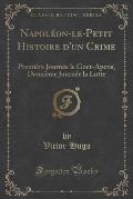 Napoleon-Le-Petit Histoire D'Un Crime: Premiere Journee Le Guet-Apens, Deuxieme Journee La Lutte (Classic Reprint)
