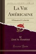 La Vie Americaine: L'Education Et La Societe (Classic Reprint)