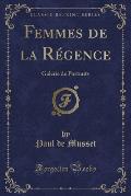 Femmes de La Regence: Galerie de Portraits (Classic Reprint)