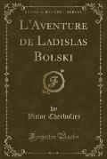 L'Aventure de Ladislas Bolski (Classic Reprint)