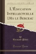 L'Education Intellectuelle Des Le Berceau (Classic Reprint)