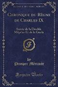 Chronique Du Regne de Charles IX: Suivie de La Double Meprise Et de La Guzla (Classic Reprint)